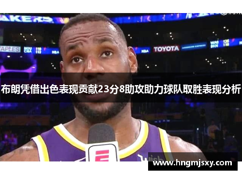 布朗凭借出色表现贡献23分8助攻助力球队取胜表现分析